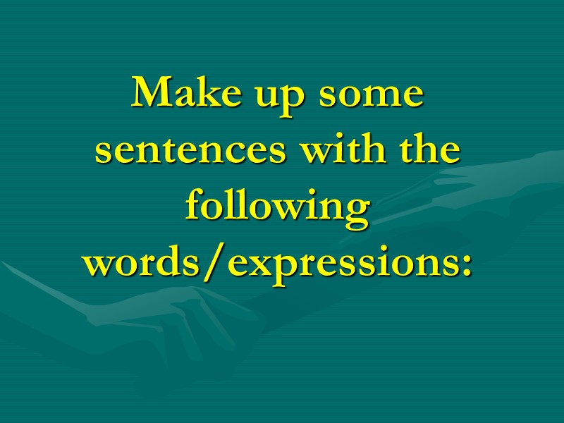 Make up some sentences with the following words/expressions: Make up some sentences with the following words/expressions: